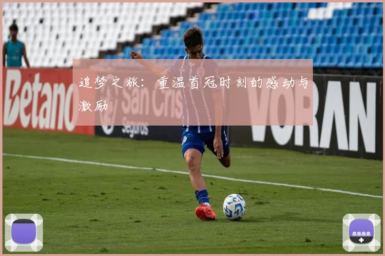 追梦之旅：重温首冠时刻的感动与激励