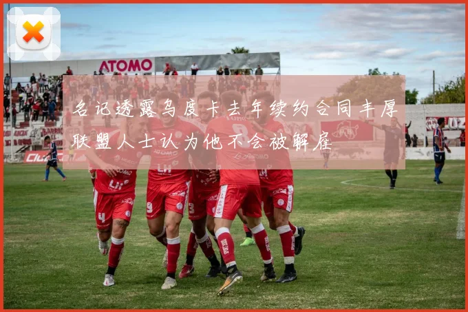 名记透露乌度卡去年续约合同丰厚联盟人士认为他不会被解雇